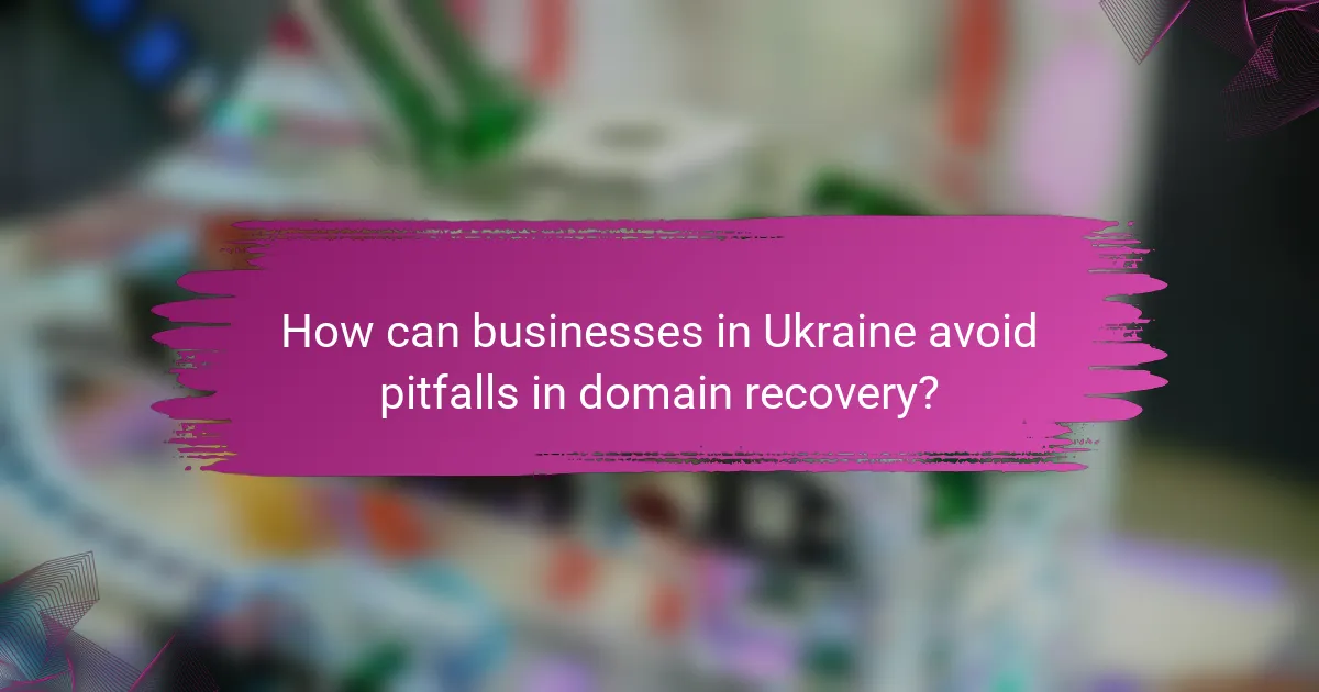 How can businesses in Ukraine avoid pitfalls in domain recovery?