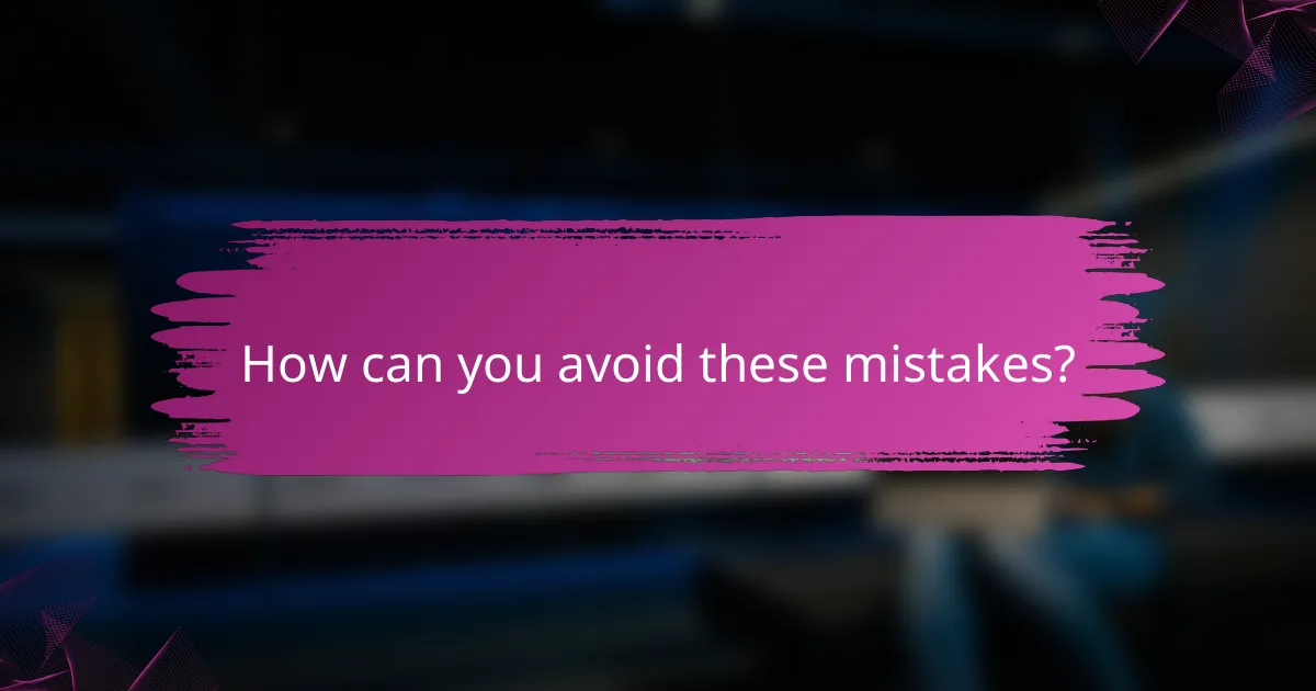 How can you avoid these mistakes?