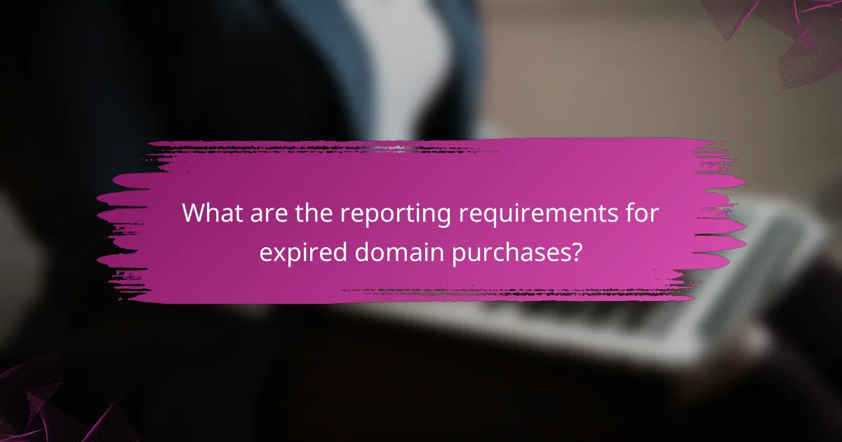 What are the reporting requirements for expired domain purchases?