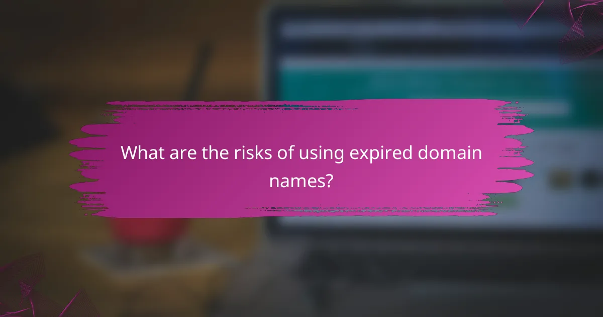 What are the risks of using expired domain names?